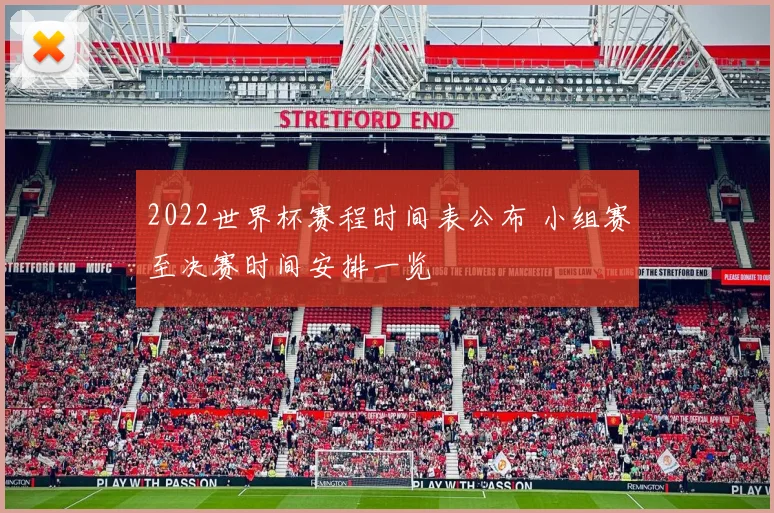 2022世界杯赛程时间表公布 小组赛至决赛时间安排一览